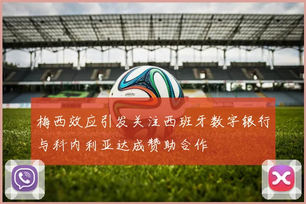 梅西效应引发关注西班牙数字银行与科内利亚达成赞助合作