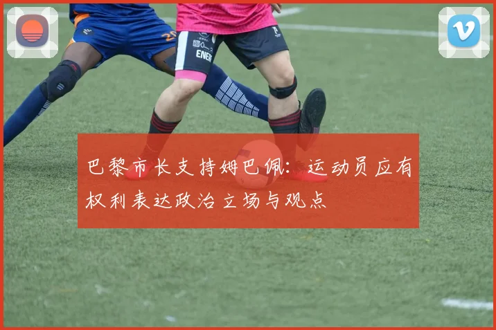 巴黎市长支持姆巴佩：运动员应有权利表达政治立场与观点