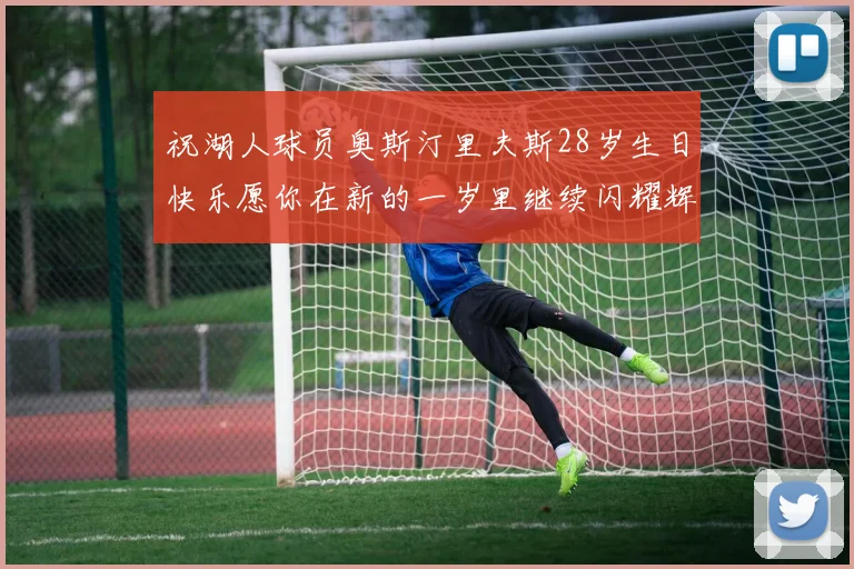 祝湖人球员奥斯汀里夫斯28岁生日快乐愿你在新的一岁里继续闪耀辉煌